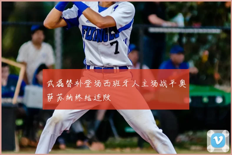 武磊替补登场西班牙人主场战平奥萨苏纳终结连败