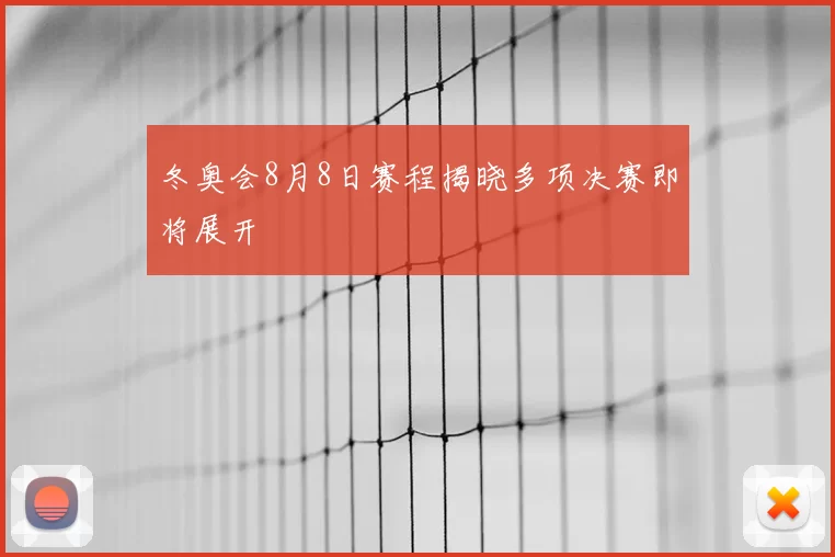 冬奥会8月8日赛程揭晓多项决赛即将展开