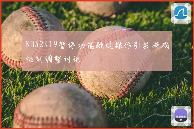 NBA2K19暂停功能跳过操作引发游戏机制调整讨论